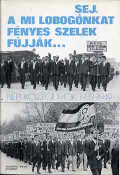 Rottler Ferenc (szerk.) - Sej, a mi lobognkat fnyes szelek fjjk...(npi kollgiumok 1939-49)