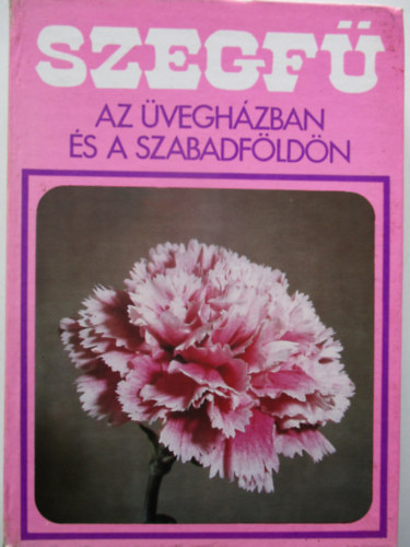 Kokas Gyrgy szerk. - Szegf az veghzban s a szabadfldn