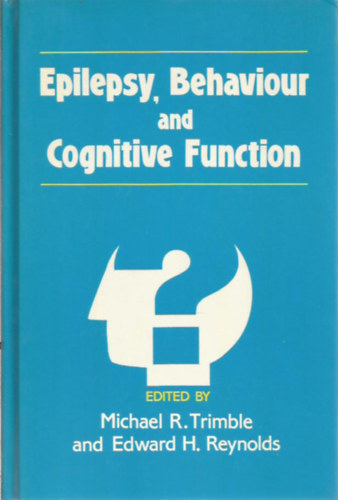 Michael R. Trimble, Edward H. Reynolds - Epilepszia, viselkedés és kognitív funkció (Epilepsy, Behaviour and Cognitive Function)