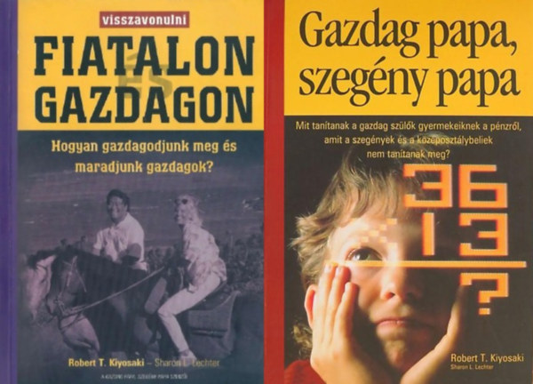 Robert T. Kiyosaki Sharon L. Lechter, Sharon L. Lechter Robert T. Kiyosaki - 2 db a Gazdag papa sorozatbl: Visszavonulni fiatalon s gazdagon + Gazdag papa, szegny papa