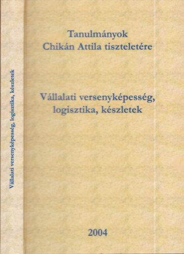 Czak Erzsbet - Dobos Imre - Khegyi Anita (szerk.) - Tanulmnyok Chikn Attila tiszteletre. Vllalati versenykpessg, logisztika, kszletek