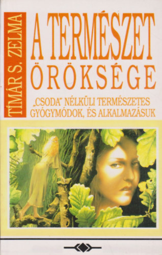 Tmr S. Zelma - A termszet rksge - A "csoda" nlkli termszetes gygymdok, s alkalmazsuk