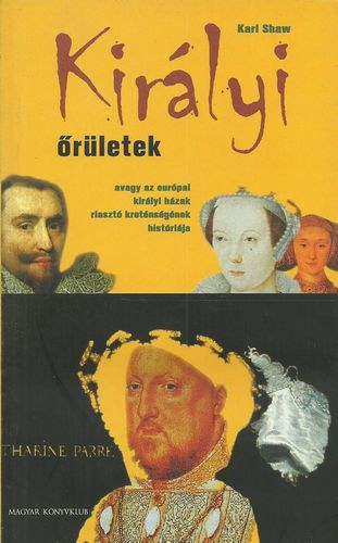 Karl Shaw, Csky Ida (ford.) - Kirlyi rletek - avagy az eurpai kirly hzak riaszt kretnsgnek histrija (sajt kppel!)