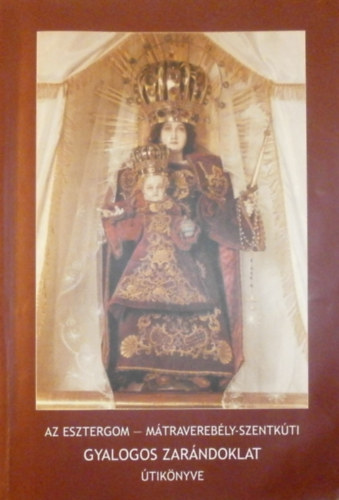 fr. Varga Kapisztrn, fr. Dobszay Benedek, fr. Krpti Kzmr (szerk.) - Az Esztergom - Mtraverebly-szentkti gyalogos zarndoklat tiknyve