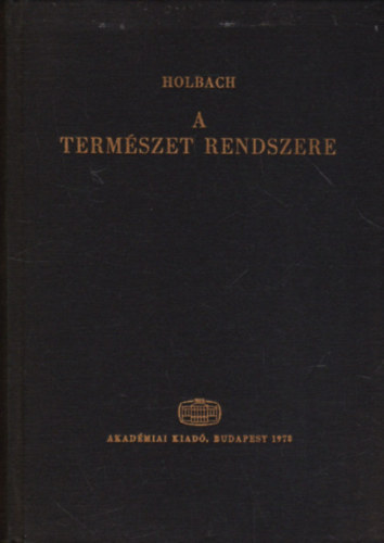 Holbach, SZERZ Holbach SZERKESZT Lukcs Gyrgy Vajda Endre Mtrai Lszl Fogarasi Bla FORDT Gyry Jnos Szentmihlyi Jnos - A termszet rendszere - A termszeti s erklcsi vilg trvnyei  (Az istensgrl; ltnek bizonytkairl, tulajdonsgairl; mikppen befolysolja az emberi boldogsgot)