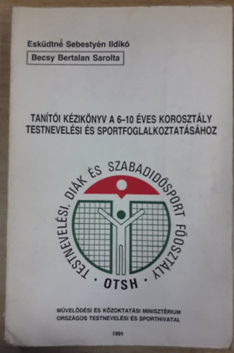 Esküdtné Sebestyén Ildikó, Becsy Bertalan Sarolta - Tanítói kézikönyv a 6-10 éves korosztály testnevelési és sportfoglalkoztatásához