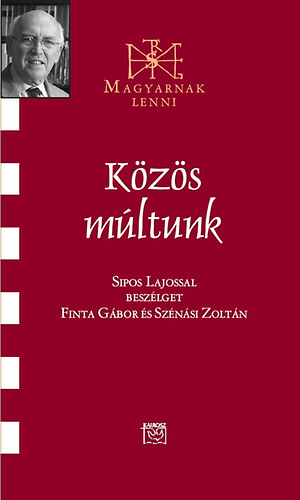 Finta G�bor, Sz�n�si Zolt�n - K�z�s m�ltunk - Besz�lget�s Sipos Lajossal