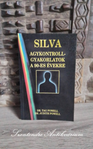 Jos� Silva, Dr. Tag Powell, Dr. Judith Powell, Simon Ir�n (szerk.), Sz�szi J�zsef (ford.), Dr. Ve�r Andr�s (lektor) - Silva agykontroll-gyakorlatok a 90-es �vekre (Silva Mind Mastery for the 90's) - Sz�szi J�zsef ford�t�s�ban