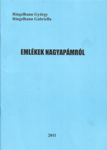Ringelhann Gy�rgy, Ringelhann Gabriella - Eml�kek nagyap�mr�l