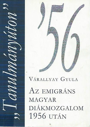 Várallyay Gyula - "Tanulmányúton"-Az emigráns magyar diákmozgalom 1956 után