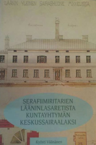 Ky�sti V��n�nen - Serafiimiritarien L��ninlasaretista Kuntayhtym�n Keskussairaalaksi