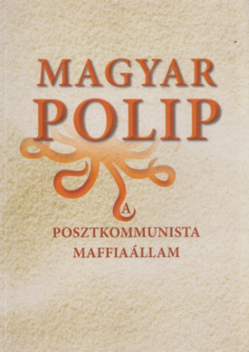 Magyar polip - A posztkommunista maffia�llam
