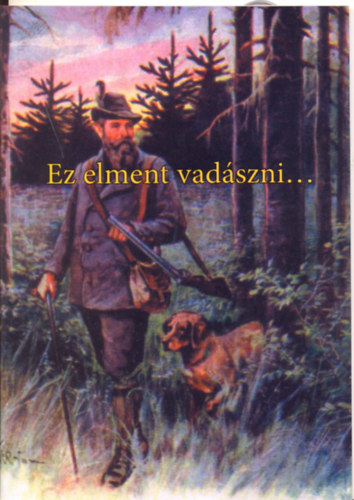 Nagy Istvn (szerk.) - Ez elment vadszni... - Jogszablyismeret, balesetelhrts vadszoknak