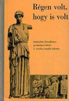 Filla Istv�n - R�gen volt, hogy is volt (T�rt�nelmi olvas�k�nyv az �ltal�nos iskola 5. oszt�lya tanul�i sz�m�ra)