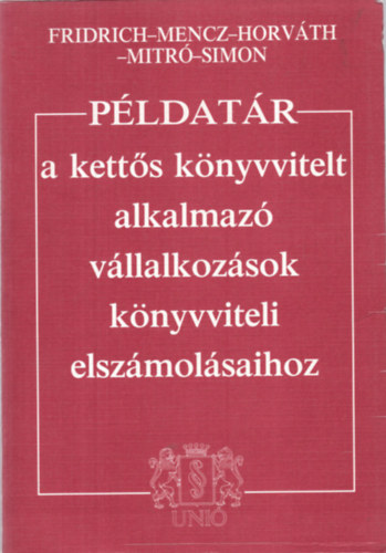 Fridrich, Mencz, Horvth, Mitr - Pldatr a ketts knyvvitelt alkalmaz vllalkozsok knyvviteli elsz
