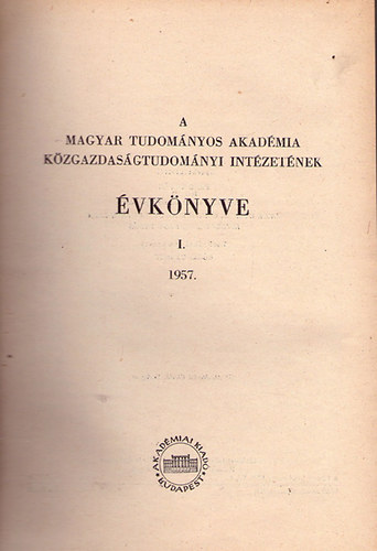 Friss I., Cukor Gy., Gncl Gy.  (szerk.) - Az MTA Kzgazdasgtudomnyi Intzetnek vknyve I. 1957.