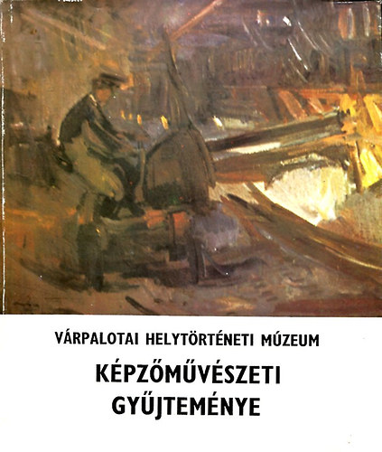 Koncz Jzsef (szerk.) - Vrpalotai Helytrtneti Mzeum kpzmvszeti gyjtemnye