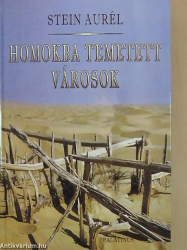 SZERZ� Stein Aur�l - Homokba temetett v�rosok R�G�SZETI �S F�LDRAJZI UTAZ�S INDI�B�L KELET-TURKESZT�NBA 1900-1901-BEN