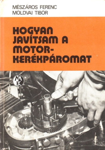 Mészáros Ferenc-Moldvai Tibor - Hogyan javítsam a motorkerékpáromat?