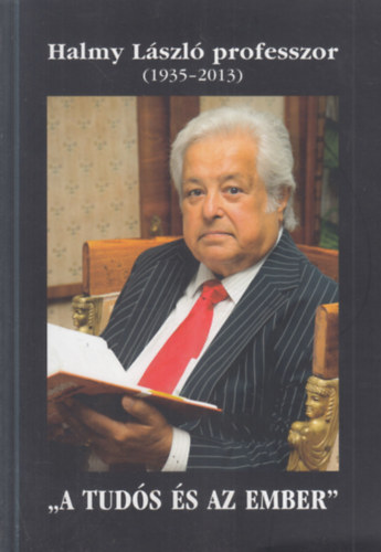 Dr. Halmy L�szl�n� Eszter (szerk.) - Halmy L�szl� professzor 1935-2013. ("A tud�s �s az ember")- dedik�lt