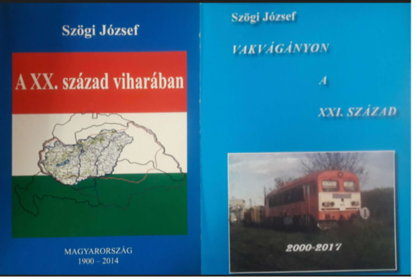 Sz�gi J�zsef - A XX. sz�zad vihar�ban -Magyarorsz�g 1900-2014 + Vakv�g�nyon a XX. sz�zad  - Magyarorsz�g 2000 - 2017 ( 2 k�tet )