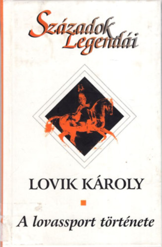 Lovik K�roly - A  lovassport t�rt�nete - Sz�zadok Legend�i