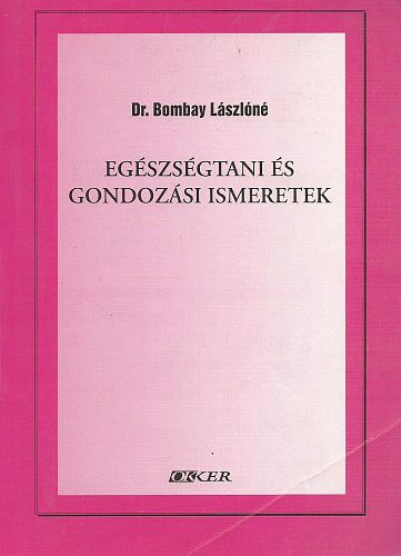 Bombay Lászlóné Dr. - Egészségtani és gondozási ismeretek