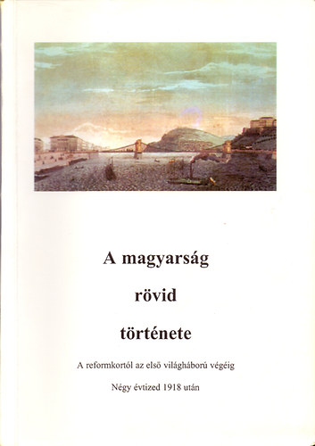 Lszlffy Csaba-Varga Domokos - A magyarsg rvid trtnete - A reformkortl az els vilghbor vgig - Ngy vtized 1918 utn
