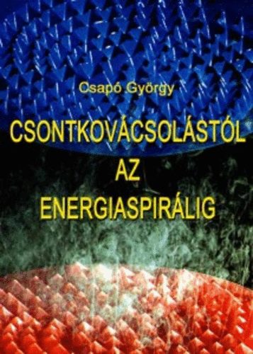 Csap� Gy�rgy - Csontkov�csol�st�l az energiaspir�lig