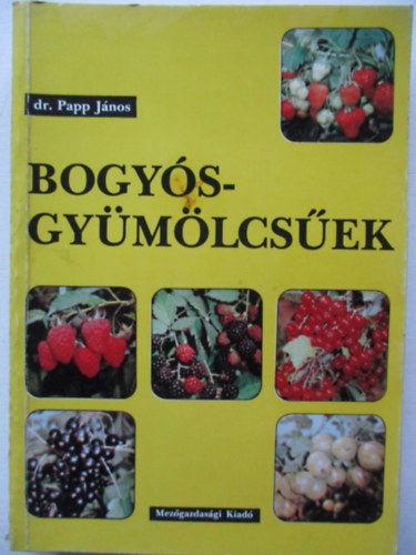 Dr. Papp János - Bogyósgyümölcsűek (Szamóca, málna, szeder, ribiszke, köszméte)