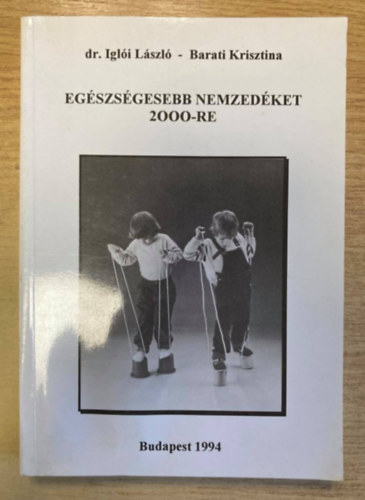 Dr. Igli Lszl, Barati Krisztina - Egszsgesebb nemzedket 2000-re - 6-10 vesek testnevelsrl szlknek, pedaggusoknak, edzknek