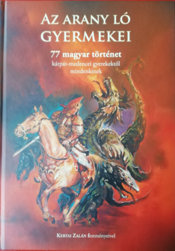Az arany l� gyermekei 77 GYERMEK MESE EGY K�NYVBEN Magyarul �s Sz�kely-magyar rov�s�r�ssal, K�rp�t medence-i gyerekekt�l mindenkinek, Kertai Zal�n festm�nyeivel