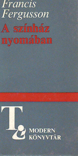 Francis Fergusson - A sz�nh�z nyom�ban (Modern K�nyvt�r)