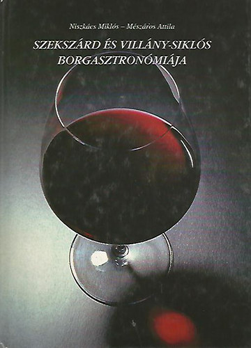 Niszkács Miklós; Mészáros Attila - Szekszárd és Villány-Siklós borgasztronómiája