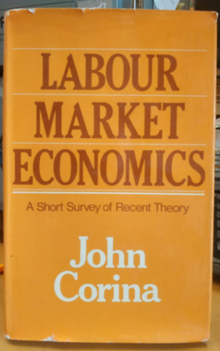 John Corina - Labour market economics: A short survey of recent theory (Munkaer-piaci gazdasgtan: a legjabb elmlet rvid ttekintse)