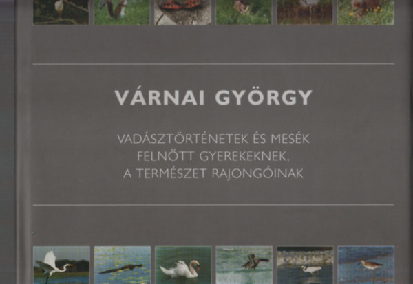 Vrnai Gyrgy - Vadsztrtnetek s ms mesk felntt gyerekeknek, a termszet rajonginak