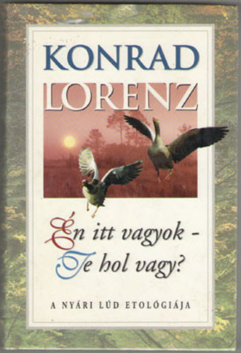 Konrad Lorenz - �n itt vagyok-Te hol vagy? (a ny�ri l�d etol�gi�ja)