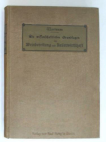 Julius Wortmann - Die wissenschaftlichen Grundlagen der Weinbereitung und Kellerwirtschaft