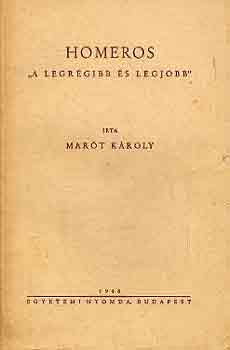 Marót Károly - Homeros "a legrégibb és legjobb"
