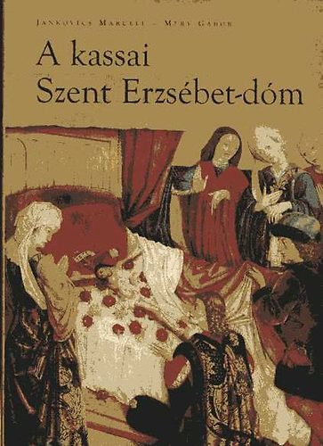 Jankovics Marcell-M�ry G�bor - A kassai Szent Erzs�bet-d�m