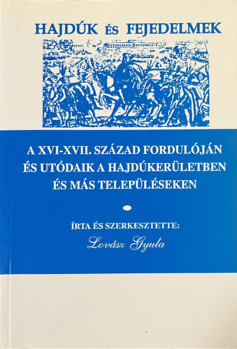 Lovsz Gyula - Hajdk s fejedelmek. A XVI-XVII. szzad forduljn s utdaik a hajdkerletben s ms teleplseken