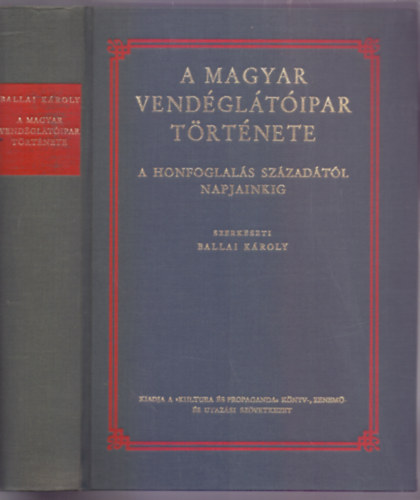 Ballai Kroly (szerk.) - A magyar vendgltipar trtnete a honfoglals szzadtl napjainkig - I. ktet - A Honfoglals szzadtl az 1848/49. szabadsgharcig - Reprint kiads (Unicus)