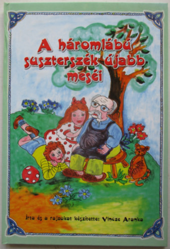 Vincze Aranka - A háromlábú suszterszék újabb meséi