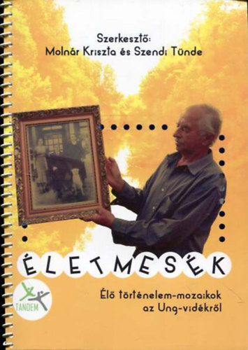 Molnr Kriszta - Szendi Tnde (szerkesztk) - letmesk l trtnelem-mozaikok az Ung-vidkrl