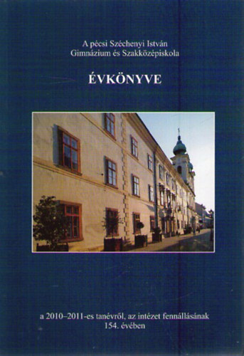 A pécsi Széchenyi István Gimnázium és Szakközépiskola Évkönyve 2010-2011