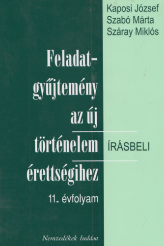 Kaposi Jzsef-Szab Mrta-Szray Mikls - Feladatgyjtemny az j trtnelem rettsgihez - rsbeli 11. vfolyam