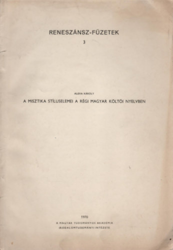 Alexa K�roly - A misztika st�luselemei a r�gi magyar k�lt�i nyelvben
