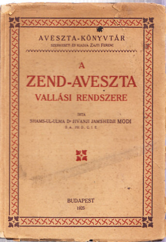 Shams-Ul-Ulma dr. Jivanji Jamshedji Modi, Dr. Haitsch Gyula, Zajti Ferenc (szerk.) - A zend-aveszta vallási rendszere - Aveszta könyvtár