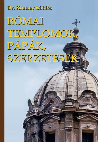 Dr. Krutsay Miklós - Római templomok, pápák, szerzetesek