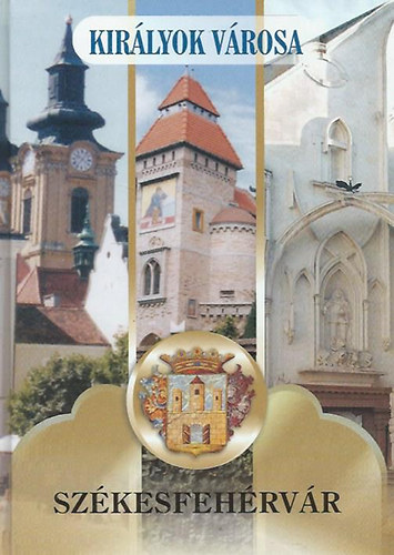 Posch Ede (szerk.) - Kirlyok vrosa, Szkesfehrvr